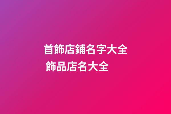首飾店鋪名字大全 飾品店名大全-第1張-店鋪起名-玄機派